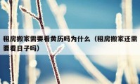 租房搬家需要看黃歷嗎為什么（租房搬家還需要看日子嗎）