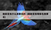 搬新家有什么需要買(mǎi)的（搬新家有哪些東西要買(mǎi)）